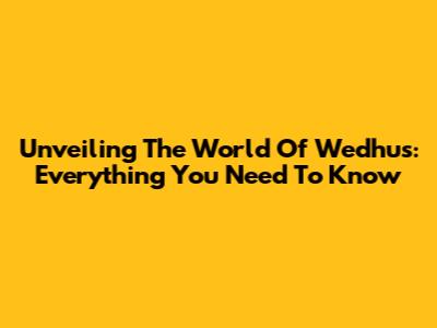 Unveiling The World Of Wedhus: Everything You Need To Know
