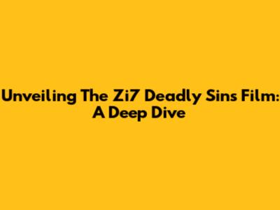 Unveiling The Zi7 Deadly Sins Film: A Deep Dive