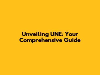 Unveiling UNE: Your Comprehensive Guide