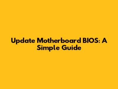 Update Motherboard BIOS: A Simple Guide