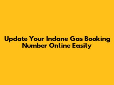 Update Your Indane Gas Booking Number Online Easily
