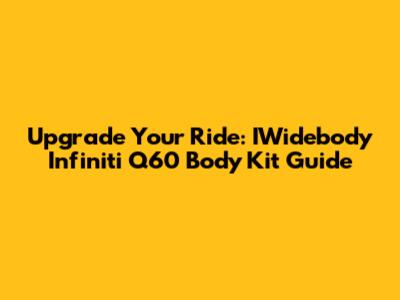 Upgrade Your Ride: IWidebody Infiniti Q60 Body Kit Guide