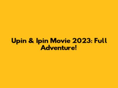 Upin & Ipin Movie 2023: Full Adventure!