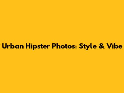 Urban Hipster Photos: Style & Vibe