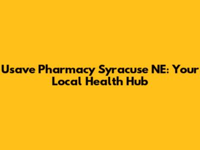 Usave Pharmacy Syracuse NE: Your Local Health Hub