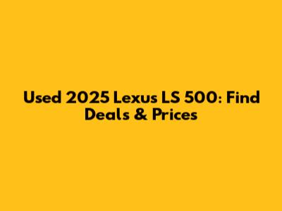 Used 2025 Lexus LS 500: Find Deals & Prices