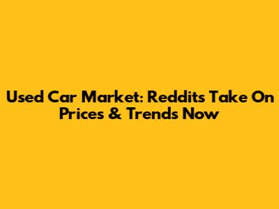 Used Car Market: Reddit's Take On Prices & Trends Now