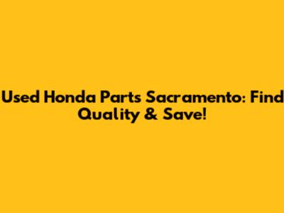 Used Honda Parts Sacramento: Find Quality & Save!
