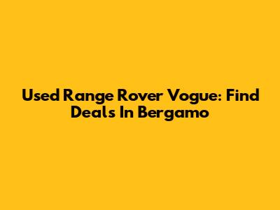 Used Range Rover Vogue: Find Deals In Bergamo