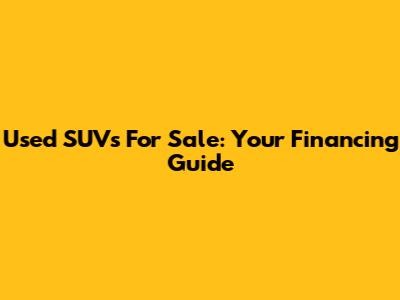 Used SUVs For Sale: Your Financing Guide