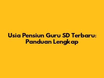 Usia Pensiun Guru SD Terbaru: Panduan Lengkap