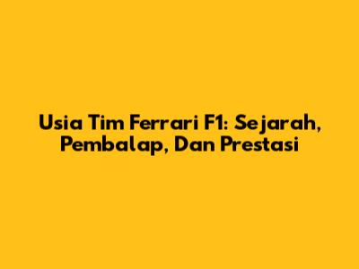 Usia Tim Ferrari F1: Sejarah, Pembalap, Dan Prestasi