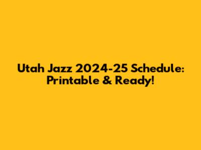 Utah Jazz 2024-25 Schedule: Printable & Ready!