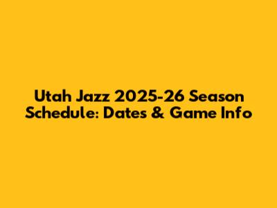 Utah Jazz 2025-26 Season Schedule: Dates & Game Info
