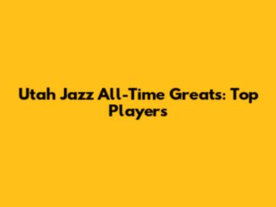 Utah Jazz All-Time Greats: Top Players