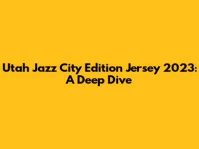 Utah Jazz City Edition Jersey 2023: A Deep Dive