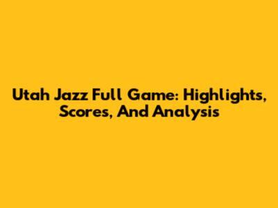 Utah Jazz Full Game: Highlights, Scores, And Analysis