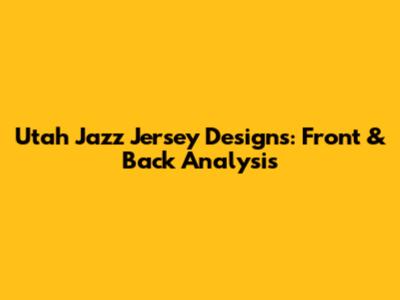 Utah Jazz Jersey Designs: Front & Back Analysis