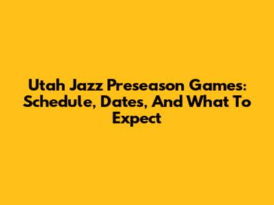 Utah Jazz Preseason Games: Schedule, Dates, And What To Expect