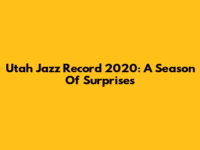 Utah Jazz Record 2020: A Season Of Surprises