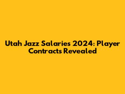Utah Jazz Salaries 2024: Player Contracts Revealed