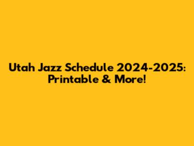 Utah Jazz Schedule 2024-2025: Printable & More!