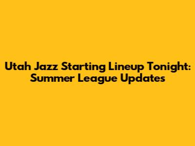Utah Jazz Starting Lineup Tonight: Summer League Updates