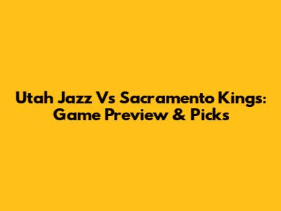Utah Jazz Vs Sacramento Kings: Game Preview & Picks