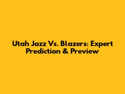 Utah Jazz Vs. Blazers: Expert Prediction & Preview