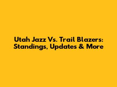Utah Jazz Vs. Trail Blazers: Standings, Updates & More