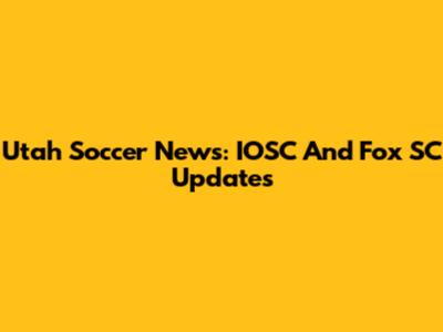 Utah Soccer News: IOSC And Fox SC Updates
