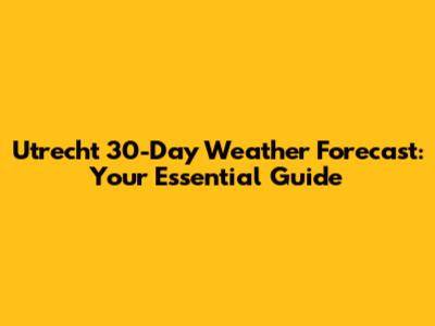 Utrecht 30-Day Weather Forecast: Your Essential Guide