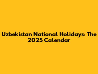 Uzbekistan National Holidays: The 2025 Calendar