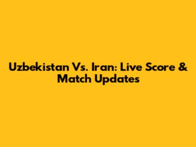 Uzbekistan Vs. Iran: Live Score & Match Updates