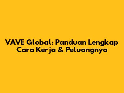VAVE Global: Panduan Lengkap Cara Kerja & Peluangnya