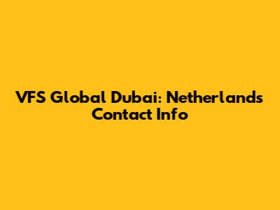 VFS Global Dubai: Netherlands Contact Info