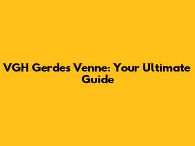 VGH Gerdes Venne: Your Ultimate Guide