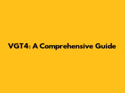 VGT4: A Comprehensive Guide