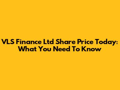 VLS Finance Ltd Share Price Today: What You Need To Know