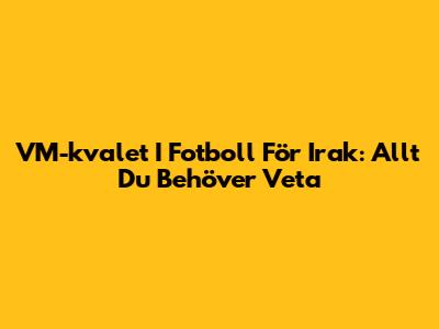 VM-kvalet I Fotboll För Irak: Allt Du Behöver Veta