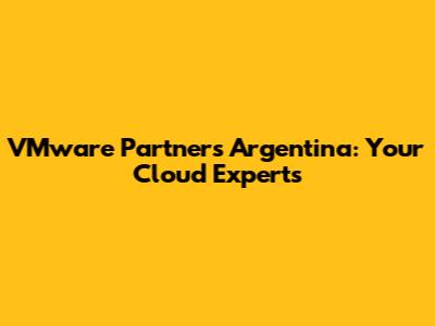 VMware Partners Argentina: Your Cloud Experts