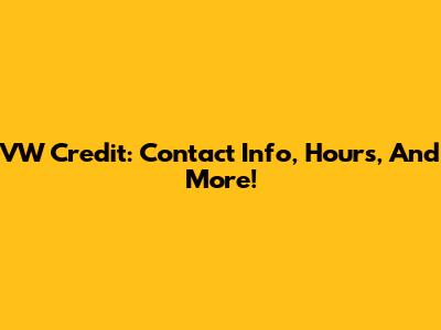 VW Credit: Contact Info, Hours, And More!
