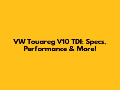 VW Touareg V10 TDI: Specs, Performance & More!