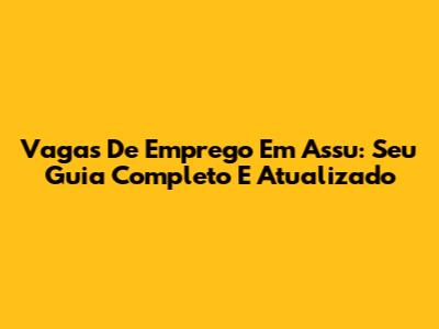 Vagas De Emprego Em Assu: Seu Guia Completo E Atualizado