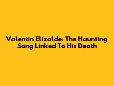 Valentin Elizalde: The Haunting Song Linked To His Death