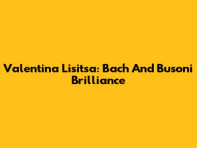 Valentina Lisitsa: Bach And Busoni Brilliance
