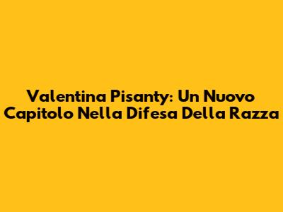 Valentina Pisanty: Un Nuovo Capitolo Nella Difesa Della Razza