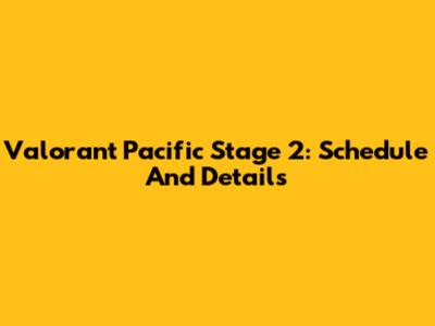 Valorant Pacific Stage 2: Schedule And Details