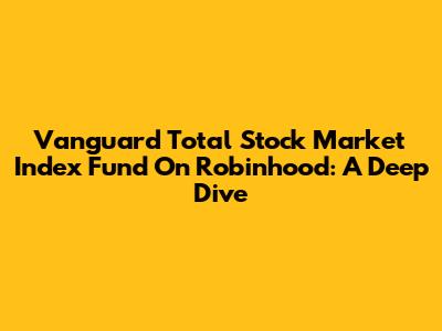 Vanguard Total Stock Market Index Fund On Robinhood: A Deep Dive