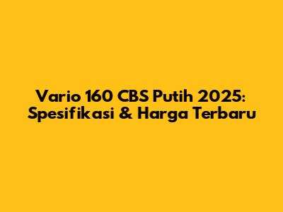 Vario 160 CBS Putih 2025: Spesifikasi & Harga Terbaru